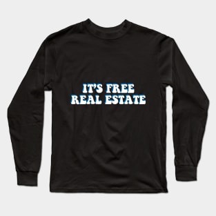 it's free real estate Long Sleeve T-Shirt